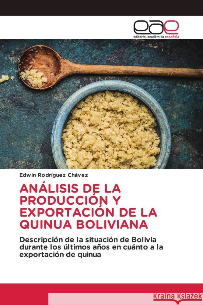 ANÁLISIS DE LA PRODUCCIÓN Y EXPORTACIÓN DE LA QUINUA BOLIVIANA Rodríguez Chávez, Edwin 9786202128728