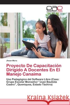 Proyecto De Capacitación Dirigido A Docentes En El Manejo Canaima Mora, Jhean 9786202128773 Editorial Académica Española