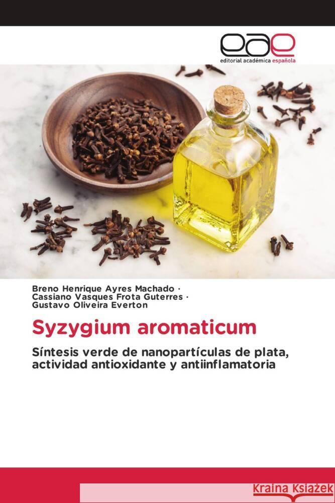 Syzygium aromaticum Henrique Ayres Machado, Breno, Vasques Frota Guterres, Cassiano, Oliveira Everton, Gustavo 9786202128834 Editorial Académica Española