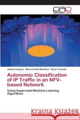 Autonomic Classification of IP Traffic in an NFV-based Network Vergara, Juliana 9786202128902 Editorial Académica Española