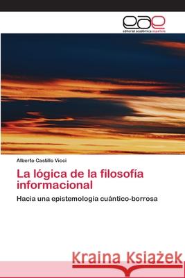 La lógica de la filosofía informacional Castillo VICCI, Alberto 9786202129053