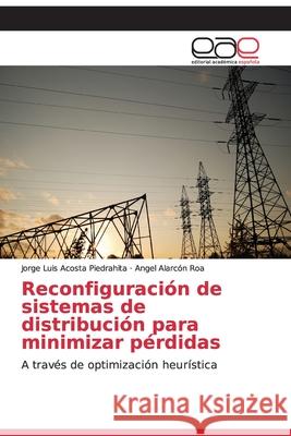 Reconfiguración de sistemas de distribución para minimizar pérdidas Acosta Piedrahita, Jorge Luis 9786202129190