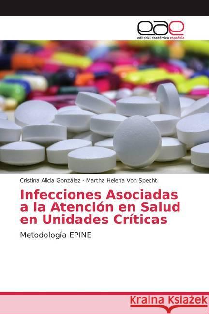 Infecciones Asociadas a la Atención en Salud en Unidades Críticas : Metodología EPINE González, Cristina Alicia; Specht, Martha Helena von 9786202129275