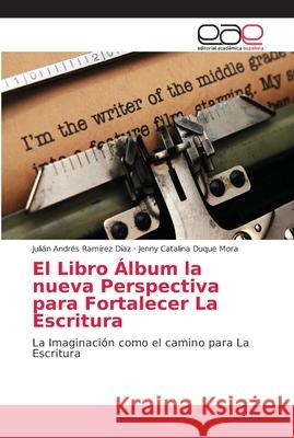 El Libro Álbum la nueva Perspectiva para Fortalecer La Escritura Ramírez Díaz, Julián Andrés 9786202129305