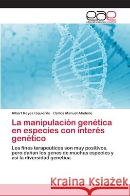La manipulación genética en especies con interés genético Reyes Izquierdo, Albert 9786202129435 Editorial Académica Española