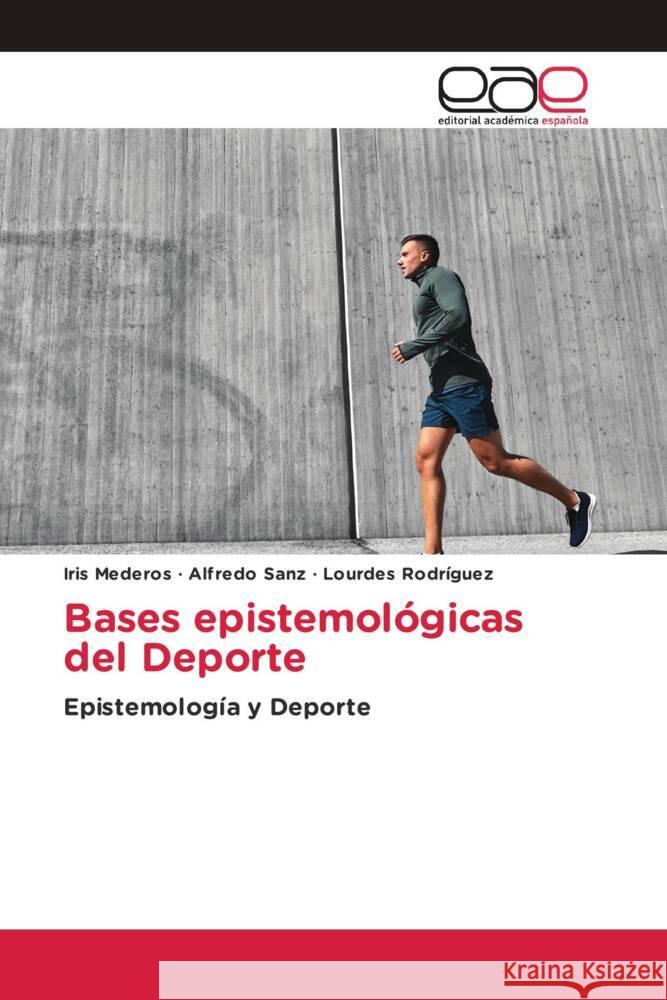 Bases epistemológicas del Deporte Mederos, Iris, Sanz, Alfredo, Rodriguez, Lourdes 9786202129503