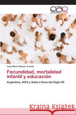 Fecundidad, mortalidad infantil y educación Salazar Acosta, Luisa María 9786202129572