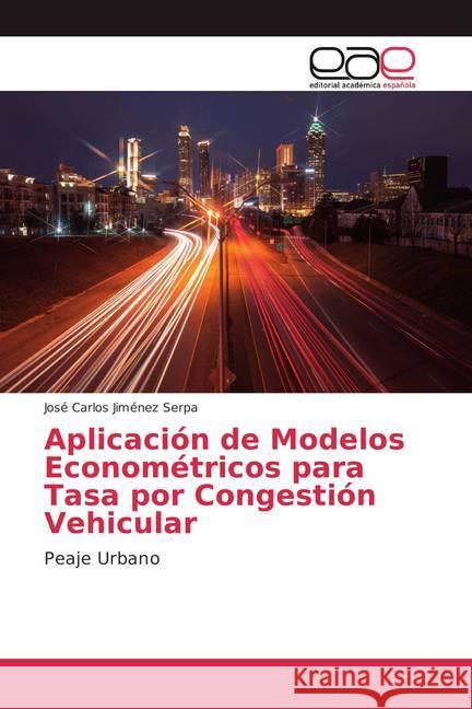 Aplicación de Modelos Econométricos para Tasa por Congestión Vehicular : Peaje Urbano Jiménez Serpa, José Carlos 9786202129855