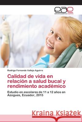 Calidad de vida en relación a salud bucal y rendimiento académico Vallejo Aguirre, Rodrigo Fernando 9786202130561