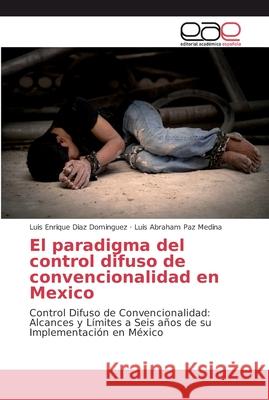 El paradigma del control difuso de convencionalidad en Mexico Diaz Dominguez, Luis Enrique 9786202130585