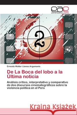 De La Boca del lobo a la Última noticia Llanos Argumanis, Ernesto Walter 9786202130653 Editorial Académica Española