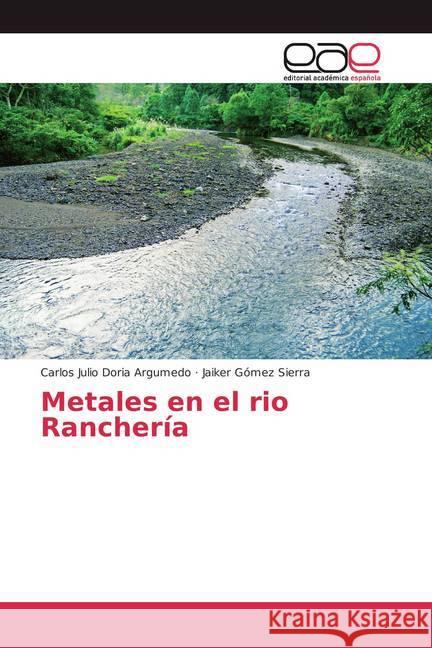 Metales en el rio Ranchería Doria Argumedo, Carlos Julio; Gómez Sierra, Jaiker 9786202130769