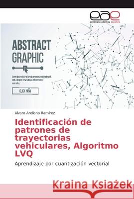 Identificación de patrones de trayectorias vehiculares, Algoritmo LVQ Arellano Ramírez, Alvaro 9786202130806