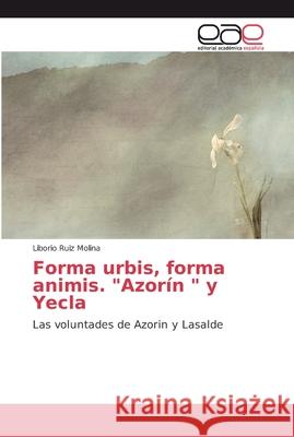 Forma urbis, forma animis. Azorín y Yecla Ruiz Molina, Liborio 9786202130905 Editorial Académica Española