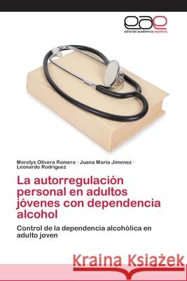 La autorregulación personal en adultos jóvenes con dependencia alcohol Olivera Romero, Merelys 9786202130912 Editorial Académica Española