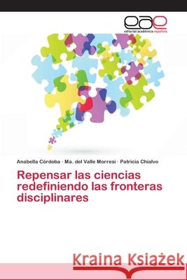 Repensar las ciencias redefiniendo las fronteras disciplinares Córdoba, Anabella; Morresi, Ma. del Valle; Chialvo, Patricia 9786202131179