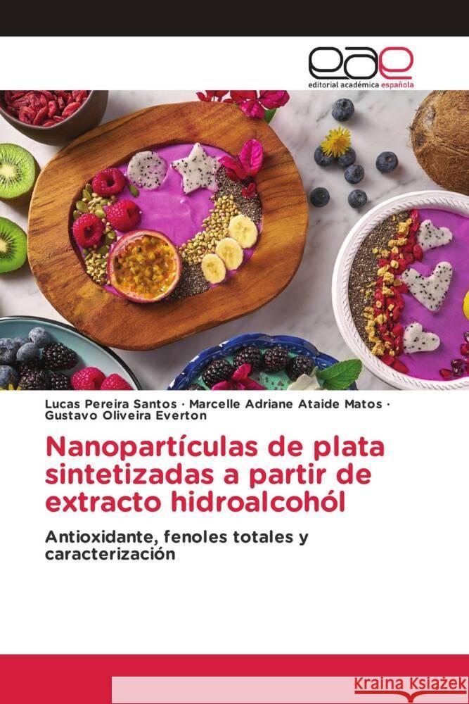 Nanopartículas de plata sintetizadas a partir de extracto hidroalcohól Pereira Santos, Lucas, Adriane Ataide Matos, Marcelle, Oliveira Everton, Gustavo 9786202131476