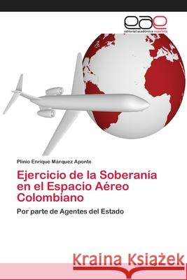 Ejercicio de la Soberanía en el Espacio Aéreo Colombiano Márquez Aponte, Plinio Enrique 9786202131650 Editorial Academica Espanola