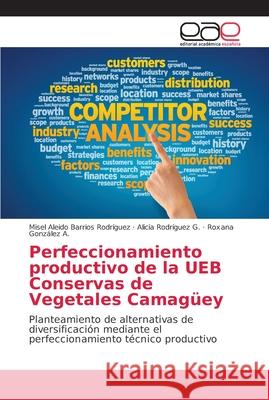 Perfeccionamiento productivo de la UEB Conservas de Vegetales Camagüey Barrios Rodríguez, Misel Aleido 9786202131742 Editorial Académica Española