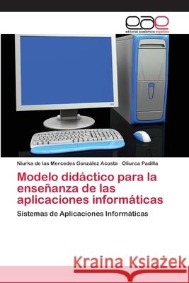Modelo didáctico para la enseñanza de las aplicaciones informáticas González Acosta, Niurka de Las Mercedes 9786202132336 Editorial Académica Española