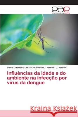 Influências da idade e do ambiente na infecção por vírus da dengue Guerreiro Diniz, Daniel; W., Cristovam; Pedro V., Pedro F. C. 9786202132602