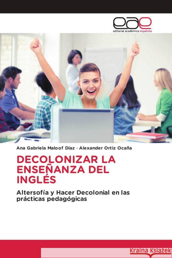 DECOLONIZAR LA ENSEÑANZA DEL INGLÉS Maloof Díaz, Ana Gabriela, Ortiz Ocaña, Alexander 9786202132824 Editorial Académica Española