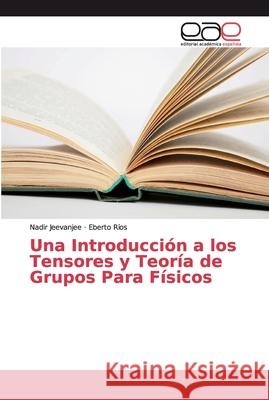 Una Introducción a los Tensores y Teoría de Grupos Para Físicos Jeevanjee, Nadir; Ríos, Eberto 9786202133500 Editorial Académica Española