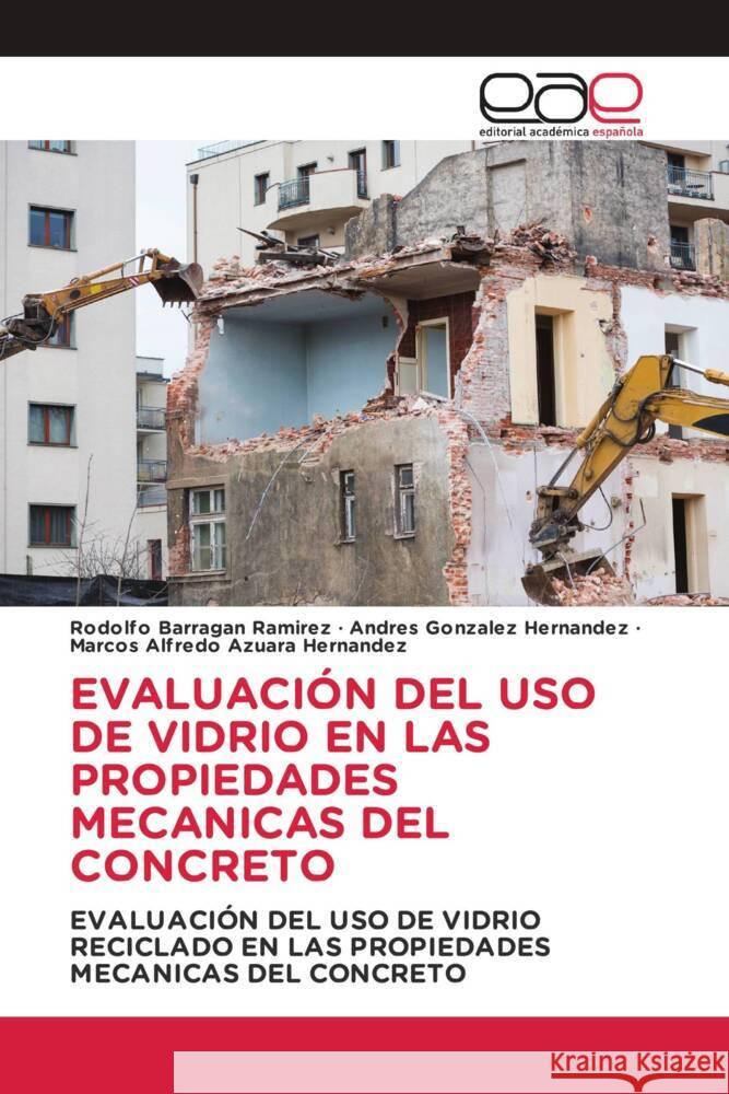 EVALUACIÓN DEL USO DE VIDRIO EN LAS PROPIEDADES MECANICAS DEL CONCRETO Barragan Ramirez, Rodolfo, González Hernández, Andres, Azuara Hernandez, Marcos Alfredo 9786202133937 Editorial Académica Española