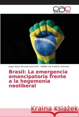 Brasil: La emergencia emancipatoria frente a la hegemonia neoliberal Lora Cam, Jorge Victor Romulo; Fuentes Sánchez, Waldo Lao 9786202134057