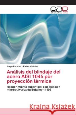 Análisis del blindaje del acero AISI 1045 por proyección térmica Paredes, Jorge 9786202134316