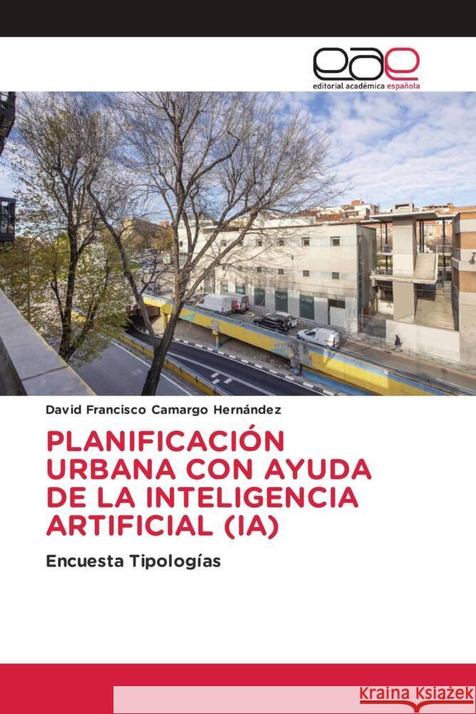 PLANIFICACIÓN URBANA CON AYUDA DE LA INTELIGENCIA ARTIFICIAL (IA) Camargo Hernández, David Francisco 9786202134545