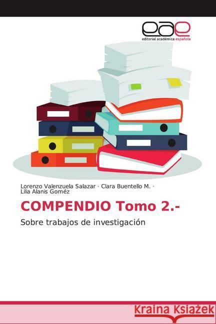 COMPENDIO Tomo 2.- : Sobre trabajos de investigación Valenzuela Salazar, Lorenzo; Buentello M., Clara; Alanis Goméz, Lilia 9786202134675