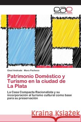 Patrimonio Doméstico y Turismo en la ciudad de La Plata Andrade, Gisel 9786202134781 Editorial Académica Española