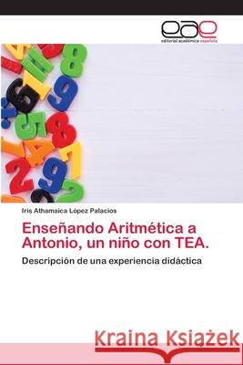 Enseñando Aritmética a Antonio, un niño con TEA. López Palacios, Iris Athamaica 9786202134859 Editorial Académica Española