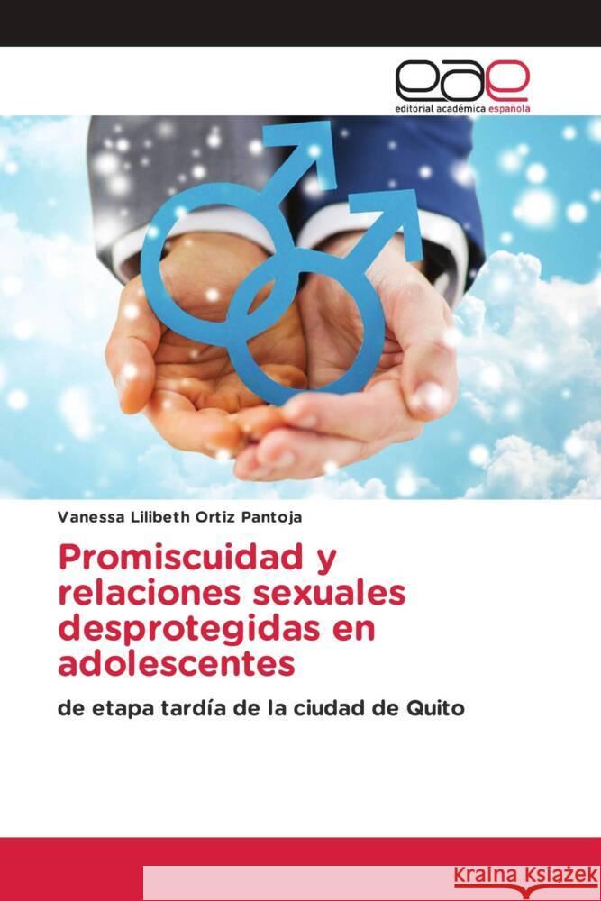 Promiscuidad y relaciones sexuales desprotegidas en adolescentes Ortiz Pantoja, Vanessa Lilibeth 9786202134873