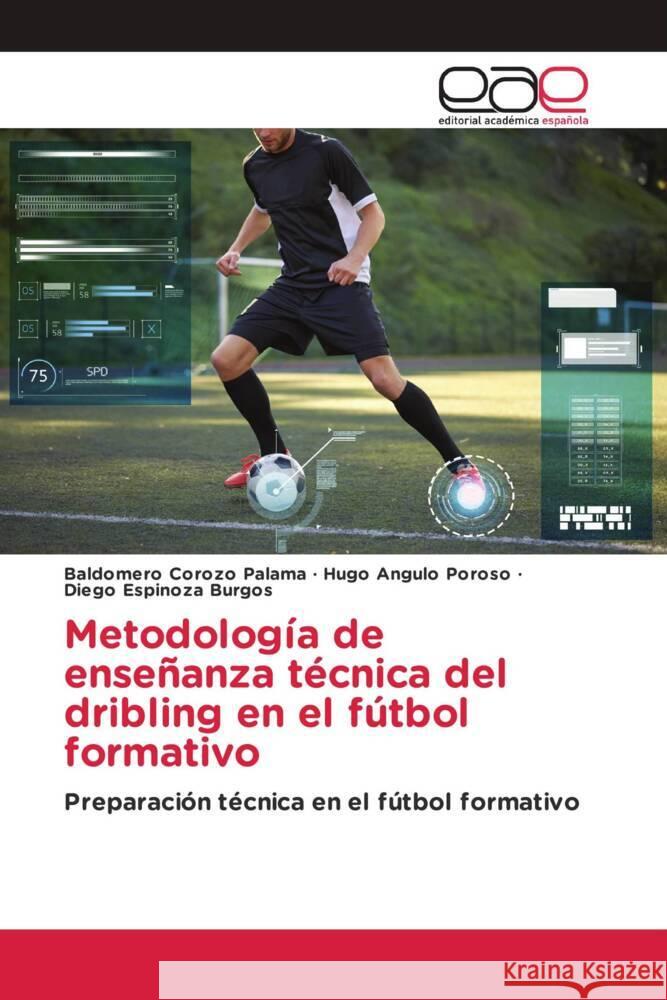 Metodología de enseñanza técnica del dribling en el fútbol formativo Corozo Palama, Baldomero, Angulo Poroso, Hugo, Espinoza Burgos, Diego 9786202135337