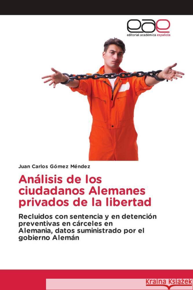 Análisis de los ciudadanos Alemanes privados de la libertad Gómez Méndez, Juan Carlos 9786202135665