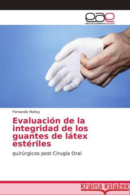 Evaluación de la integridad de los guantes de látex estériles : quirúrgicos post Cirugía Oral Mañay, Fernando 9786202135696