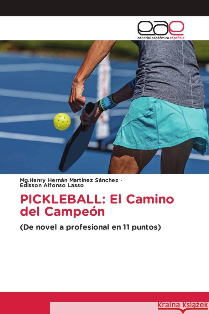 PICKLEBALL: El Camino del Campeón Martínez Sánchez, Mg.Henry Hernán, Alfonso Lasso, Edisson 9786202135702