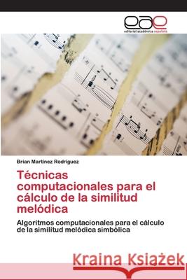 Técnicas computacionales para el cálculo de la similitud melódica Martínez Rodríguez, Brian 9786202136235