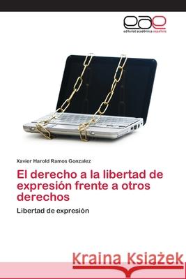 El derecho a la libertad de expresión frente a otros derechos Ramos Gonzalez, Xavier Harold 9786202136242