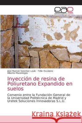 Inyección de resina de Poliuretano Expandido en suelos José Ramón Sánchez Lavín, Félix Escolano, Alberto Mazariegos 9786202136556