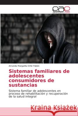 Sistemas familiares de adolescentes consumidores de sustancias Ortiz Pabón, Amanda Margarita 9786202136617