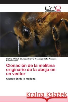 Clonación de la melitina originario de la abeja en un vector Jáuregui Sierra, Diego Javier 9786202136624 Editorial Académica Española