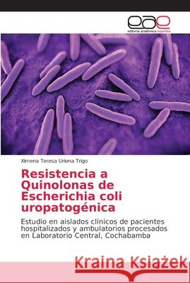 Resistencia a Quinolonas de Escherichia coli uropatogénica Uriona Trigo, Ximena Teresa 9786202136808 Editorial Académica Española