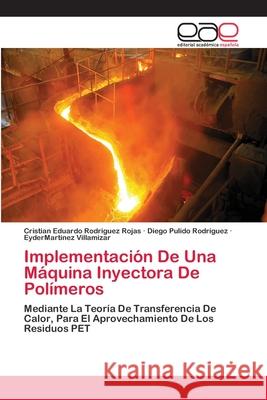 Implementación De Una Máquina Inyectora De Polímeros Rodriguez Rojas, Cristian Eduardo 9786202136839 Editorial Académica Española
