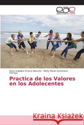 Practica de los Valores en los Adolecentes Orosco Basurto, Rosa Angélica; Zambrano Párraga, Betty María 9786202136846