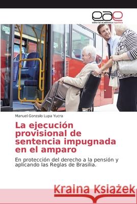 La ejecución provisional de sentencia impugnada en el amparo Manuel Gonzalo Lupa Yucra 9786202136891 Editorial Academica Espanola