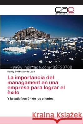 La importancia del managament en una empresa para lograr el èxito Arias Leza, Nancy Beatrìz 9786202137119