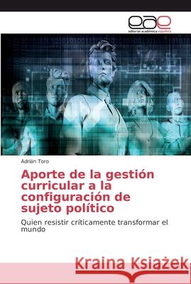Aporte de la gestión curricular a la configuración de sujeto político Toro, Adrián 9786202137140